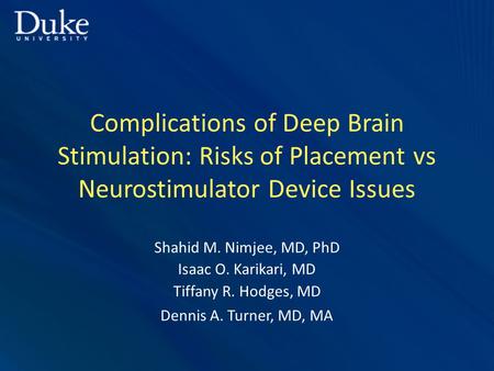 Complications of Deep Brain Stimulation: Risks of Placement vs Neurostimulator Device Issues Shahid M. Nimjee, MD, PhD Isaac O. Karikari, MD Tiffany R.