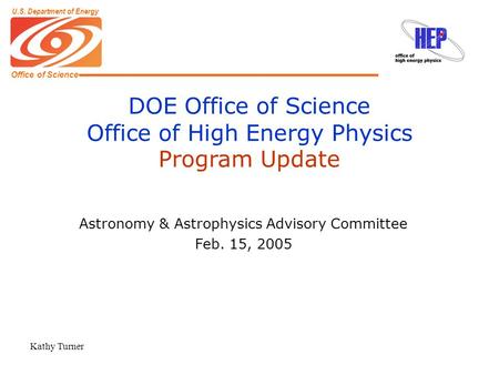 Office of Science U.S. Department of Energy DOE Office of Science Office of High Energy Physics Program Update Astronomy & Astrophysics Advisory Committee.