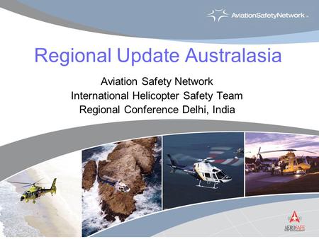 Regional Update Australasia Aviation Safety Network International Helicopter Safety Team Regional Conference Delhi, India.