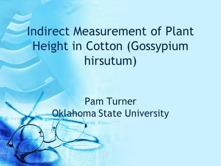 Indirect Measurement of Plant Height in Cotton (Gossypium hirsutum) Pam Turner Oklahoma State University.