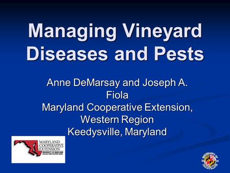 Managing Vineyard Diseases and Pests Anne DeMarsay and Joseph A. Fiola Maryland Cooperative Extension, Western Region Keedysville, Maryland.