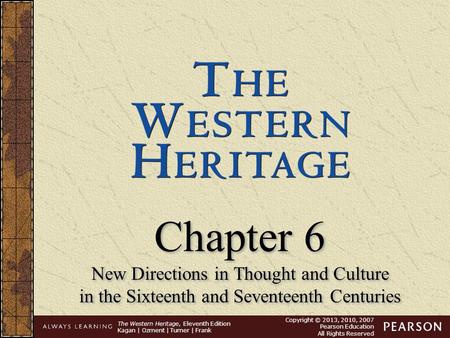 The Western Heritage, Eleventh Edition Kagan | Ozment | Turner | Frank Copyright © 2013, 2010, 2007 Pearson Education All Rights Reserved Chapter 6 New.
