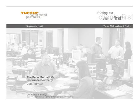 The Penn Mutual Life Insurance Company Client Review November 6, 2007 Turner Midcap Growth Equity clients first Putting our clients first ® Christopher.