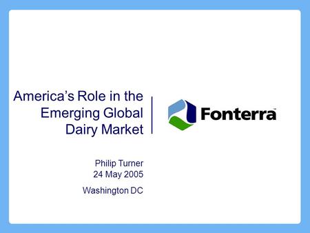 America’s Role in the Emerging Global Dairy Market Philip Turner 24 May 2005 Washington DC.