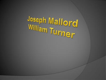  Joseph Mallord William Turner was born in London, England, on April 23, 1775. His father was a barber. His mother died when he was very young. The boy.