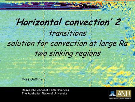‘Horizontal convection’ 2 transitions solution for convection at large Ra two sinking regions Ross Griffiths Research School of Earth Sciences The Australian.
