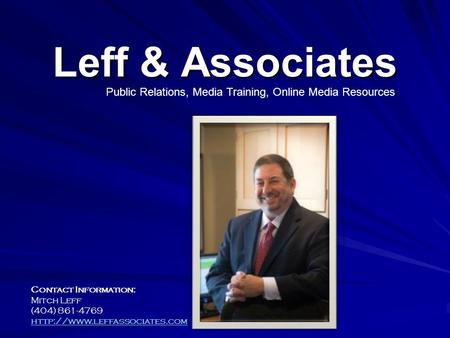 Leff & Associates Contact Information: Mitch Leff (404) 861-4769  Public Relations, Media Training, Online Media Resources.
