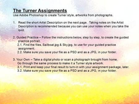 The Turner Assignments Use Adobe Photoshop to create Turner style, artworks from photographs. 1.Read the short Artist Description on the next page. Taking.