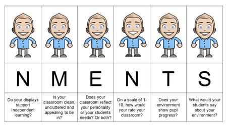 NMENTS Do your displays support Independent learning? Is your classroom clean, uncluttered and appealing to be in? Does your classroom reflect your personality.