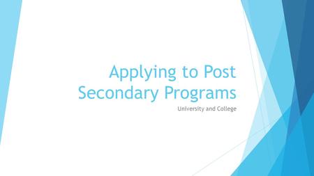 Applying to Post Secondary Programs University and College.