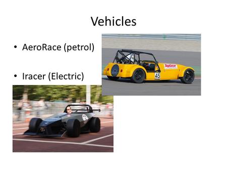 Vehicles AeroRace (petrol) Iracer (Electric). AeroRace Entry level Race Car – 150BHP – 620kg – FIA Roll Cage – FIA Race Seat Race Proven in ten countries.