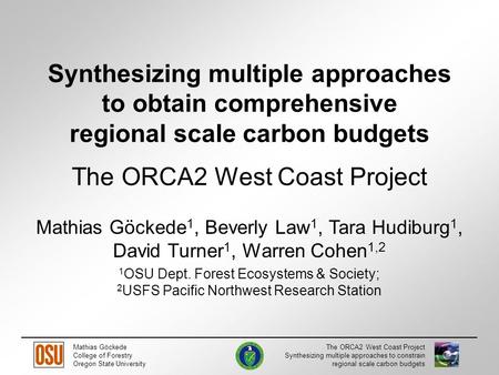 Mathias Göckede College of Forestry Oregon State University The ORCA2 West Coast Project Synthesizing multiple approaches to constrain regional scale carbon.