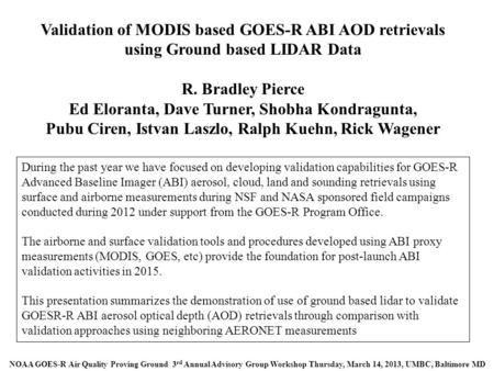 Validation of MODIS based GOES-R ABI AOD retrievals using Ground based LIDAR Data R. Bradley Pierce Ed Eloranta, Dave Turner, Shobha Kondragunta, Pubu.