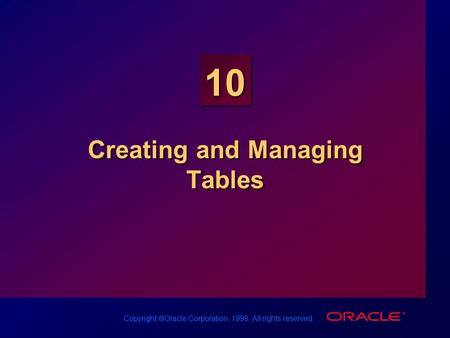 Copyright  Oracle Corporation, 1998. All rights reserved. 10 Creating and Managing Tables.
