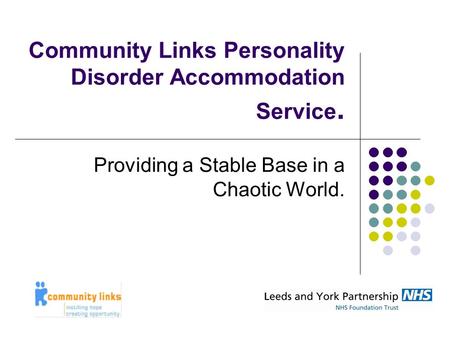 Community Links Personality Disorder Accommodation Service. Providing a Stable Base in a Chaotic World.