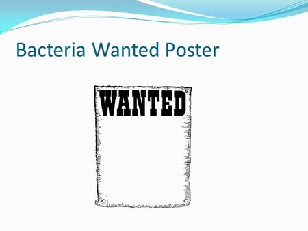 Bacteria Wanted Poster. “Photo” Description Shape (cocci, bacilli, spirilli). Oxygen requirements (aerobic, facultative anaerobe, obligate anerobe).