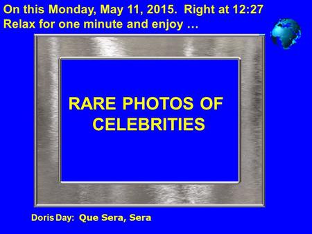 Doris Day:: Que Sera, Sera On this Monday, May 11, 2015. Right at 12:29 Relax for one minute and enjoy … RARE PHOTOS OF CELEBRITIES.