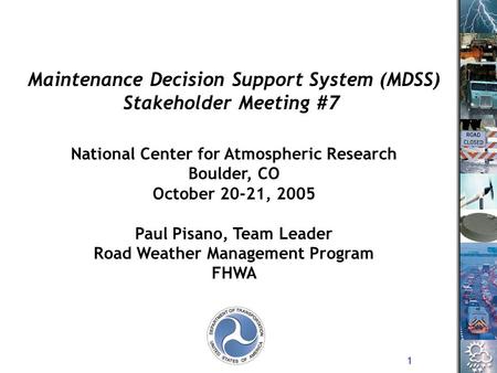 1 National Center for Atmospheric Research Boulder, CO October 20-21, 2005 Paul Pisano, Team Leader Road Weather Management Program FHWA Maintenance Decision.