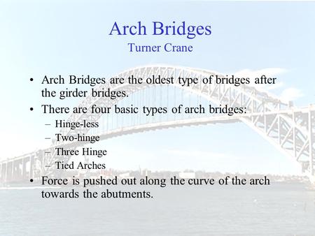 Arch Bridges Turner Crane Arch Bridges are the oldest type of bridges after the girder bridges. There are four basic types of arch bridges: –Hinge-less.