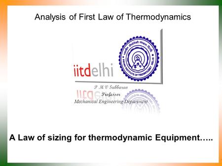 Analysis of First Law of Thermodynamics P M V Subbarao Professor Mechanical Engineering Department A Law of sizing for thermodynamic Equipment…..