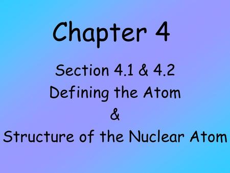 Section 4.1 & 4.2 Defining the Atom & Structure of the Nuclear Atom
