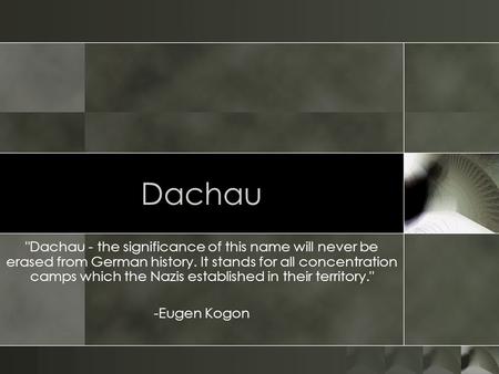 Dachau Dachau - the significance of this name will never be erased from German history. It stands for all concentration camps which the Nazis established.