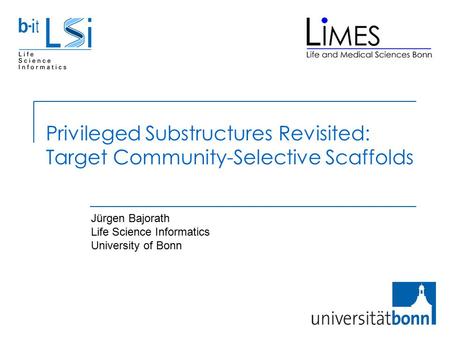 Privileged Substructures Revisited: Target Community-Selective Scaffolds Jürgen Bajorath Life Science Informatics University of Bonn.