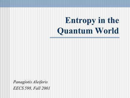 Entropy in the Quantum World Panagiotis Aleiferis EECS 598, Fall 2001.
