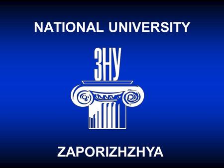 NATIONAL UNIVERSITY ZAPORIZHZHYA. Tel.: (061) 228-75-00http://www.znu.edu.ua/ 66, Zhukovskogo str., 69600 Zaporizhzhya, Ukraine Tel./fax: 38(061)228-75-00;