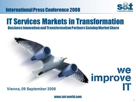 1 www.snt-world.com IT Services Markets in Transformation Business Innovation and Transformation Partners Gaining Market Share Vienna, 09 September 2008.