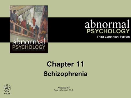 Abnormal PSYCHOLOGY Third Canadian Edition Prepared by: Tracy Vaillancourt, Ph.D. Chapter 11 Schizophrenia.