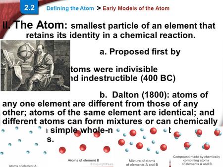 Slide 1 of 18 © Copyright Pearson Prentice Hall Defining the Atom > Early Models of the Atom II. The Atom : smallest particle of an element that retains.