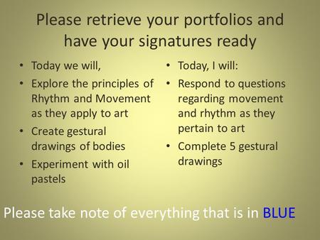 Please retrieve your portfolios and have your signatures ready Today we will, Explore the principles of Rhythm and Movement as they apply to art Create.