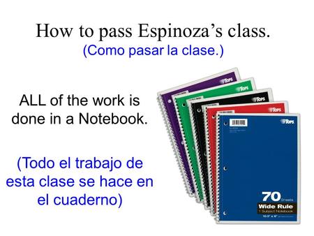ALL of the work is done in a Notebook. (Todo el trabajo de esta clase se hace en el cuaderno) How to pass Espinoza’s class. (Como pasar la clase.)