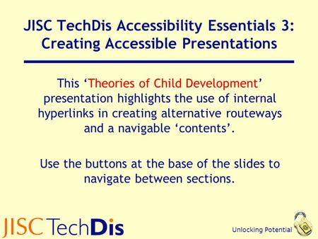 JISC TechDis Accessibility Essentials 3: Creating Accessible Presentations This ‘Theories of Child Development’ presentation highlights the use of internal.