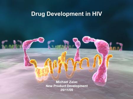 1 Michael Zaiac New Product Development 25/11/05 Drug Development in HIV.