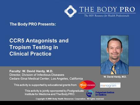 CCR5 Antagonists and Tropism Testing in Clinical Practice This activity is supported by educational grants from Faculty: W. David Hardy, M.D. Director,