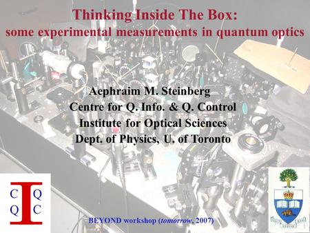 Aephraim M. Steinberg Centre for Q. Info. & Q. Control Institute for Optical Sciences Dept. of Physics, U. of Toronto Thinking Inside The Box: some experimental.