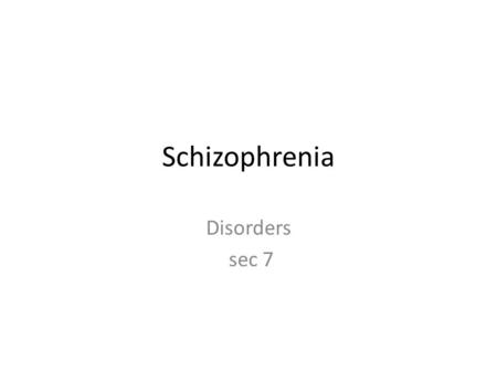Schizophrenia Disorders sec 7. objectives Define schizophrenia List the symptoms of schizophrenia (5) List contributing factors (5)