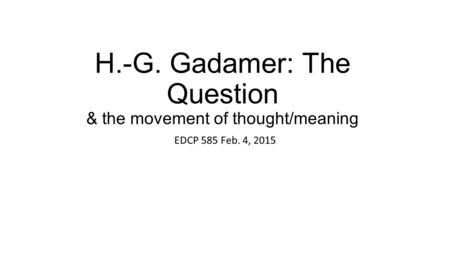 H.-G. Gadamer: The Question & the movement of thought/meaning