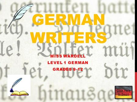 GERMAN WRITERS MISS WARDELL LEVEL 1 GERMAN GRADES 9-12 Click Here to Begin.