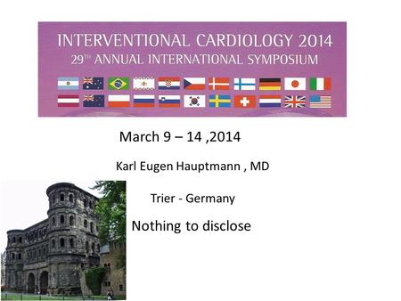 Karl Eugen Hauptmann, MD Trier - Germany Nothing to disclose March 9 – 14,2014.