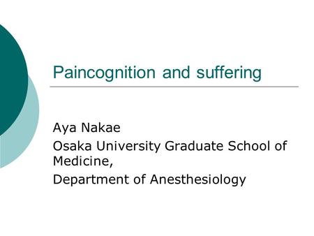 Paincognition and suffering Aya Nakae Osaka University Graduate School of Medicine, Department of Anesthesiology.