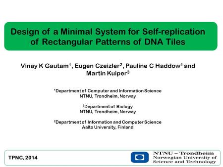 Design of a Minimal System for Self-replication of Rectangular Patterns of DNA Tiles Vinay K Gautam 1, Eugen Czeizler 2, Pauline C Haddow 1 and Martin.