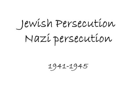 Jewish Persecution Nazi persecution 1941-1945. The Holocaust the genocide of approximately six million European Jews during World War II, a program of.