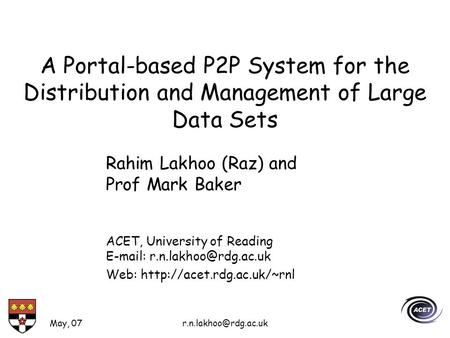 May, A Portal-based P2P System for the Distribution and Management of Large Data Sets Rahim Lakhoo (Raz) and Prof Mark Baker ACET,