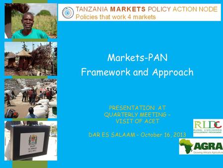 Markets-PAN Framework and Approach PRESENTATION AT QUARTERLY MEETING – VISIT OF ACET DAR ES SALAAM – October 16, 2013.