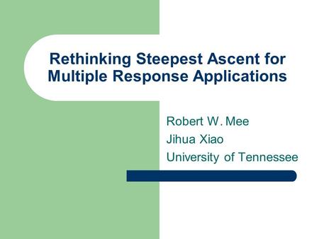 Rethinking Steepest Ascent for Multiple Response Applications Robert W. Mee Jihua Xiao University of Tennessee.