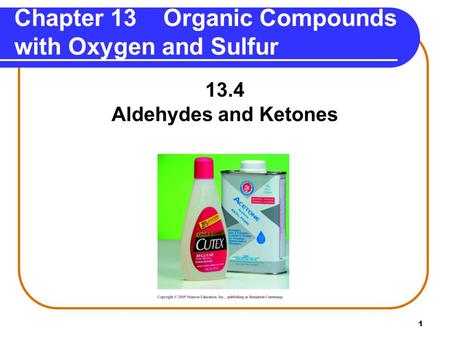 1 Chapter 13 Organic Compounds with Oxygen and Sulfur 13.4 Aldehydes and Ketones.