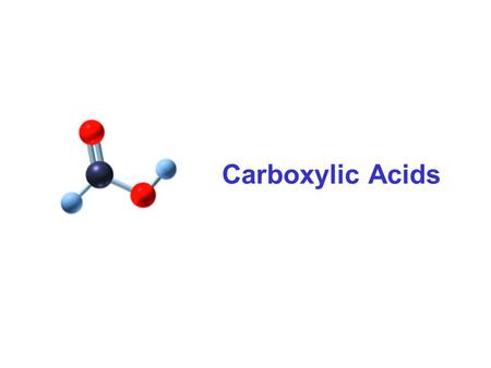 Carboxylic Acids. A carboxylic acid contains a carboxyl group, which is a carbonyl group attach to a hydroxyl group. carbonyl group O  CH 3 — C—OH hydroxyl.